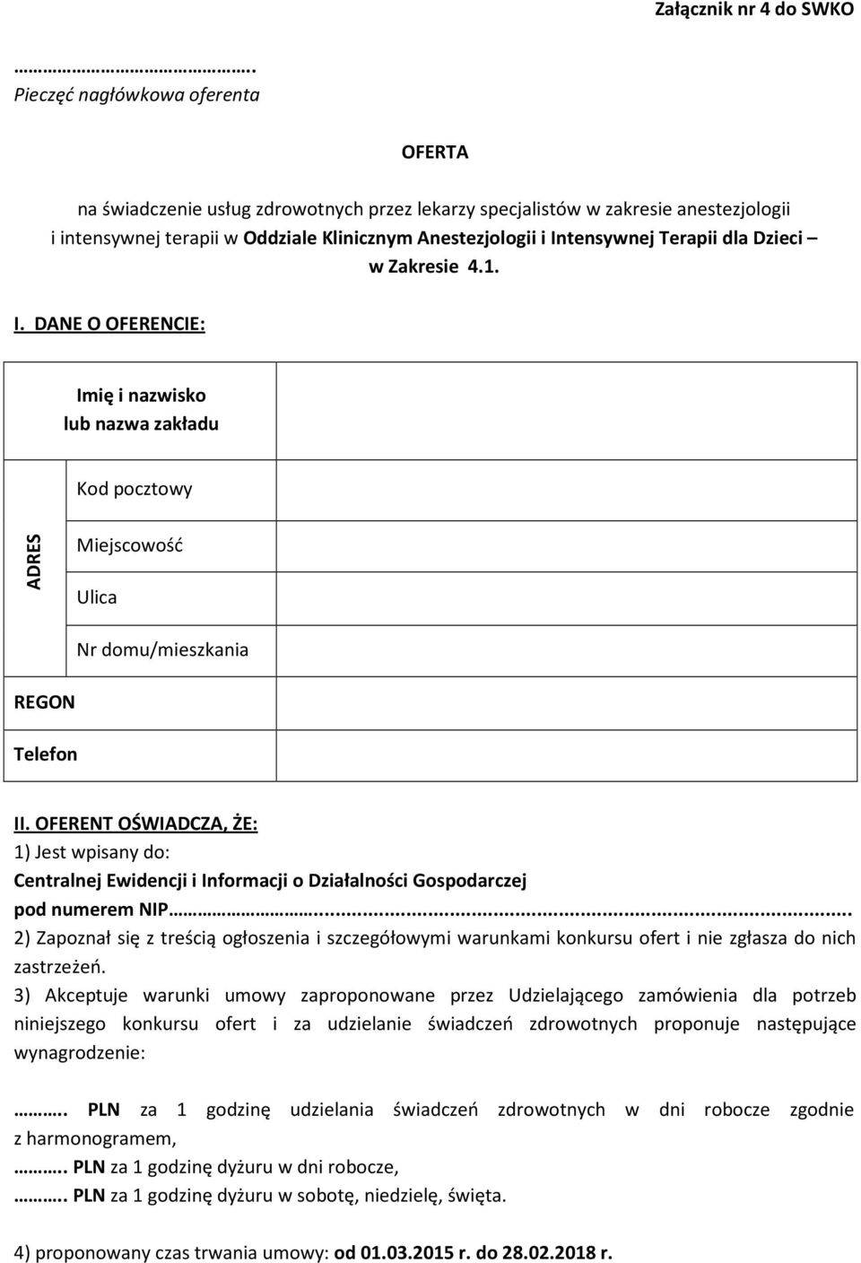 Terapii dla Dzieci w Zakresie 4.1. I. DANE O OFERENCIE: Imię i nazwisko lub nazwa zakładu Kod pocztowy ADRES Miejscowość Ulica Nr domu/mieszkania REGON Telefon II.