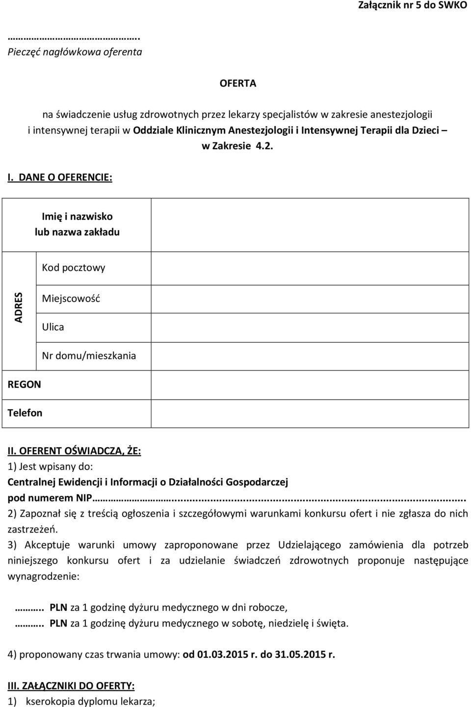 Terapii dla Dzieci w Zakresie 4.2. I. DANE O OFERENCIE: Imię i nazwisko lub nazwa zakładu Kod pocztowy ADRES Miejscowość Ulica Nr domu/mieszkania REGON Telefon II.