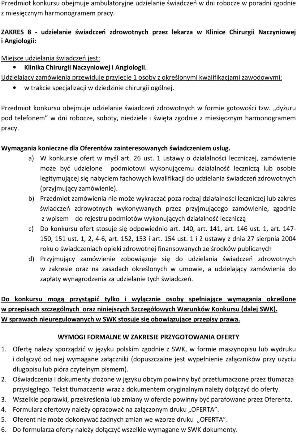 Udzielający zamówienia przewiduje przyjęcie 1 osoby z określonymi kwalifikacjami zawodowymi: w trakcie specjalizacji w dziedzinie chirurgii ogólnej.