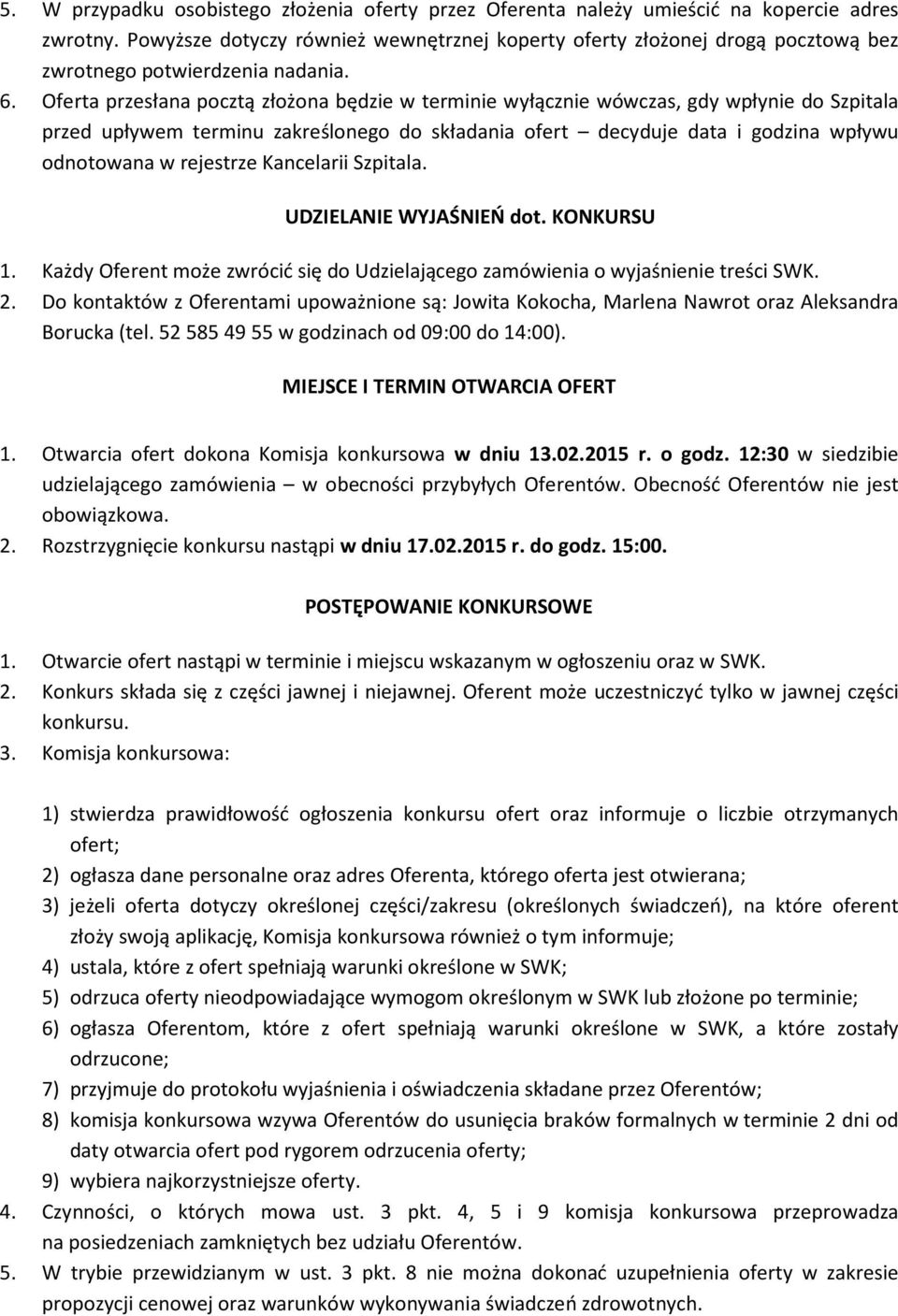 Oferta przesłana pocztą złożona będzie w terminie wyłącznie wówczas, gdy wpłynie do Szpitala przed upływem terminu zakreślonego do składania ofert decyduje data i godzina wpływu odnotowana w