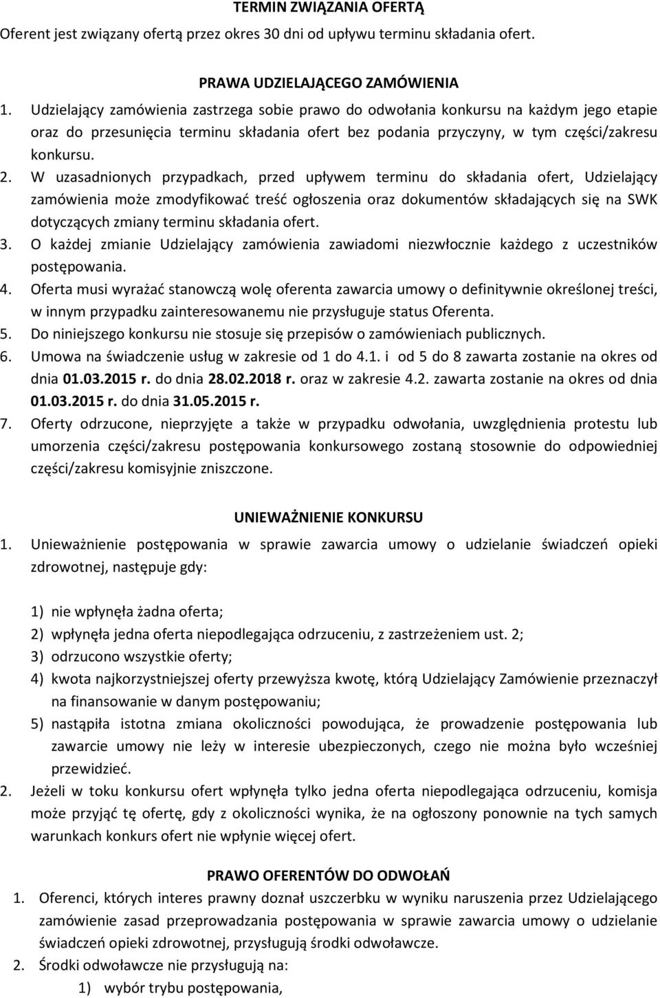 W uzasadnionych przypadkach, przed upływem terminu do składania ofert, Udzielający zamówienia może zmodyfikować treść ogłoszenia oraz dokumentów składających się na SWK dotyczących zmiany terminu