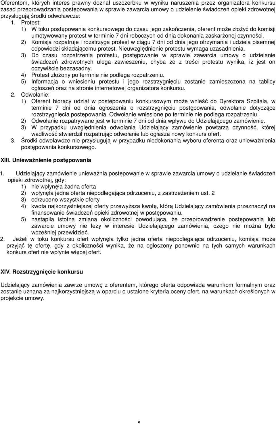 Protest: 1) W toku postępowania konkursowego do czasu jego zakończenia, oferent moŝe złoŝyć do komisji umotywowany protest w terminie 7 dni roboczych od dnia dokonania zaskarŝonej czynności.