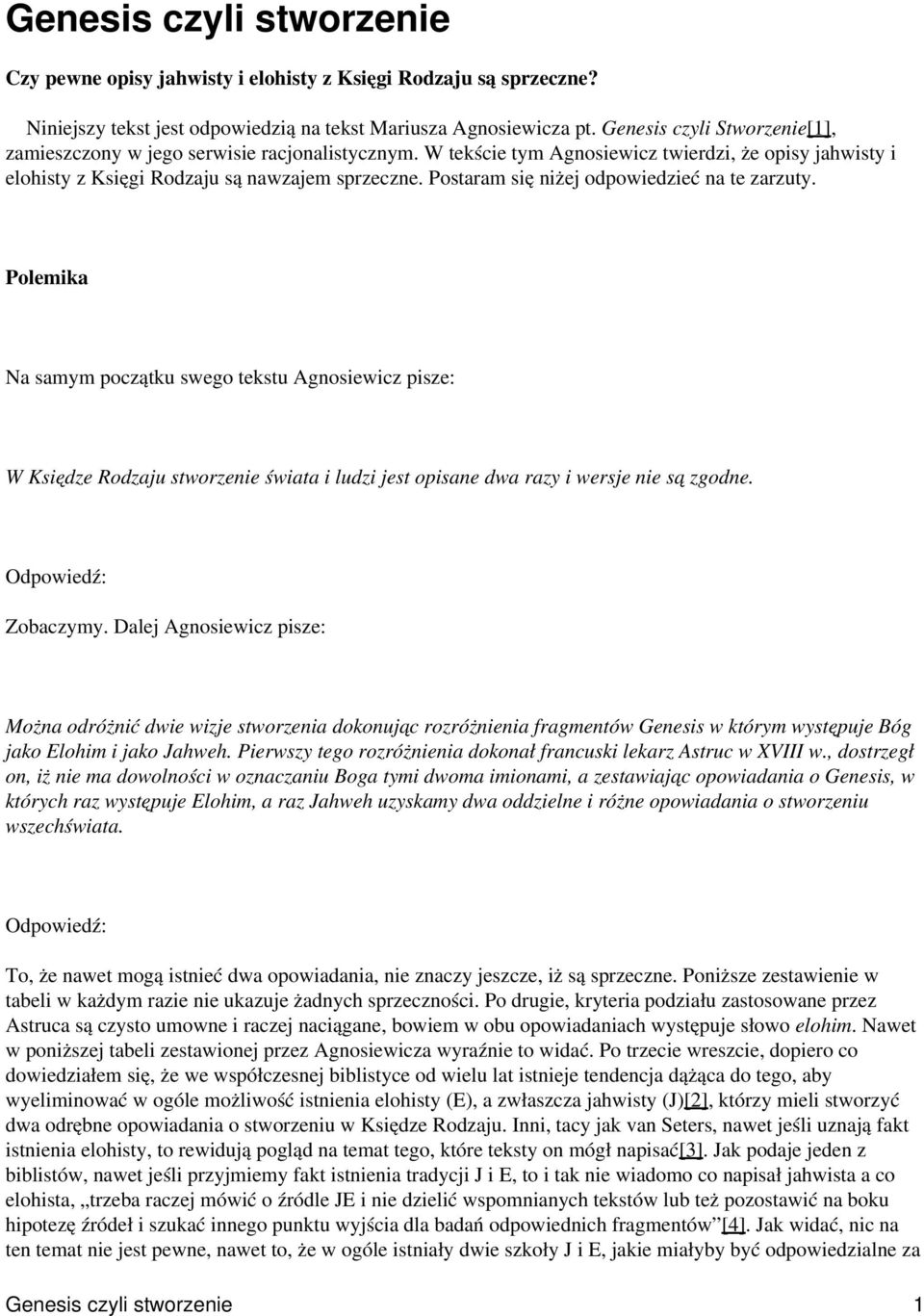Postaram się niżej odpowiedzieć na te zarzuty. Polemika Na samym początku swego tekstu Agnosiewicz pisze: W Księdze Rodzaju stworzenie świata i ludzi jest opisane dwa razy i wersje nie są zgodne.