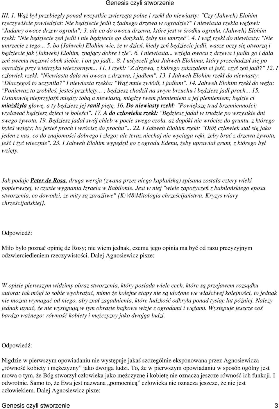 ale co do owocu drzewa, które jest w środku ogrodu, (Jahweh) Elohim rzekł: "Nie będziecie zeń jedli i nie będziecie go dotykali, żeby nie umrzeć". 4. I wąż rzekł do niewiasty: "Nie umrzecie z tego... 5.