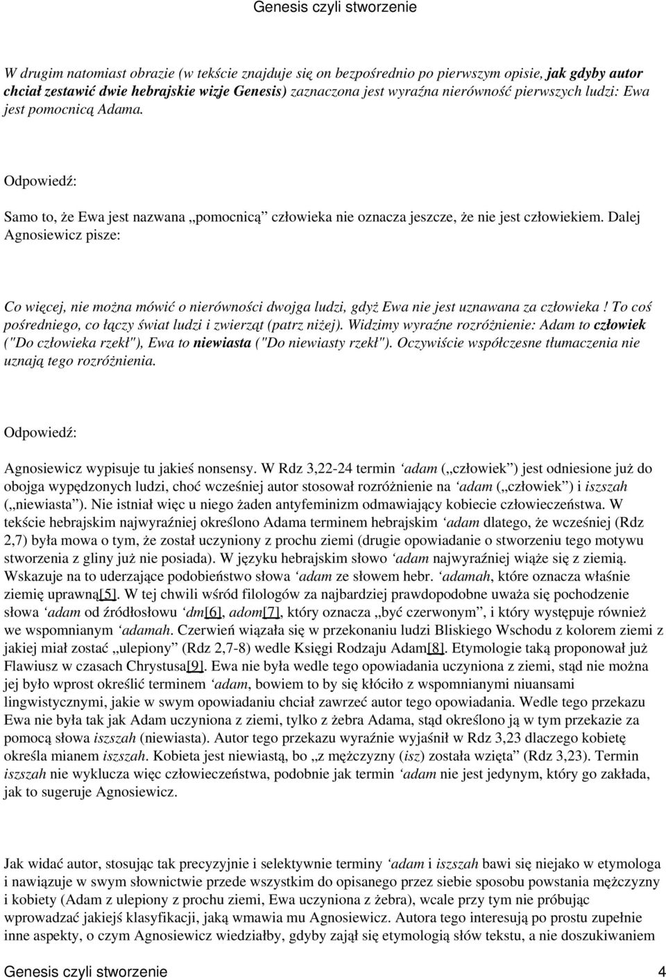Dalej Agnosiewicz pisze: Co więcej, nie można mówić o nierówności dwojga ludzi, gdyż Ewa nie jest uznawana za człowieka! To coś pośredniego, co łączy świat ludzi i zwierząt (patrz niżej).
