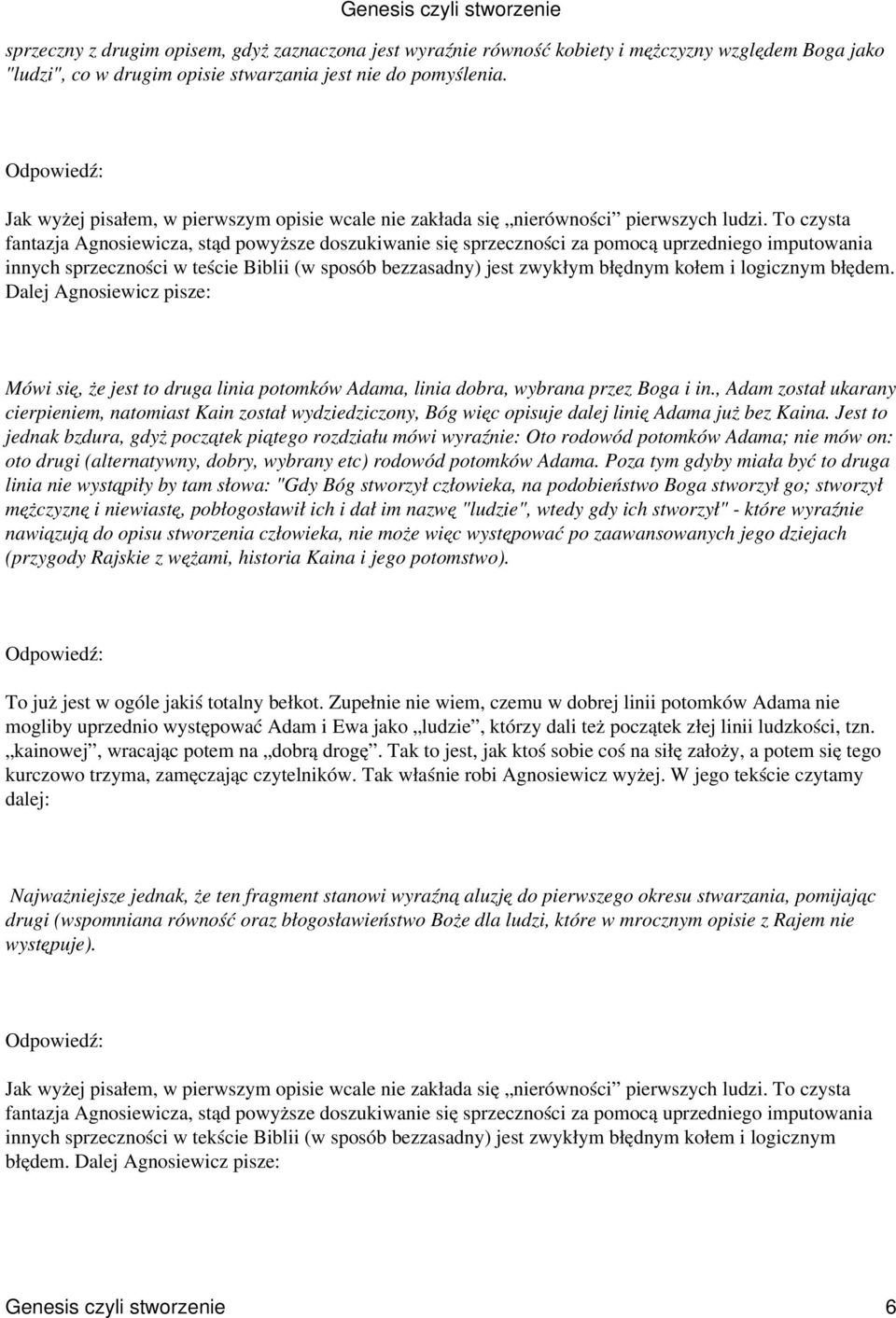To czysta fantazja Agnosiewicza, stąd powyższe doszukiwanie się sprzeczności za pomocą uprzedniego imputowania innych sprzeczności w teście Biblii (w sposób bezzasadny) jest zwykłym błędnym kołem i