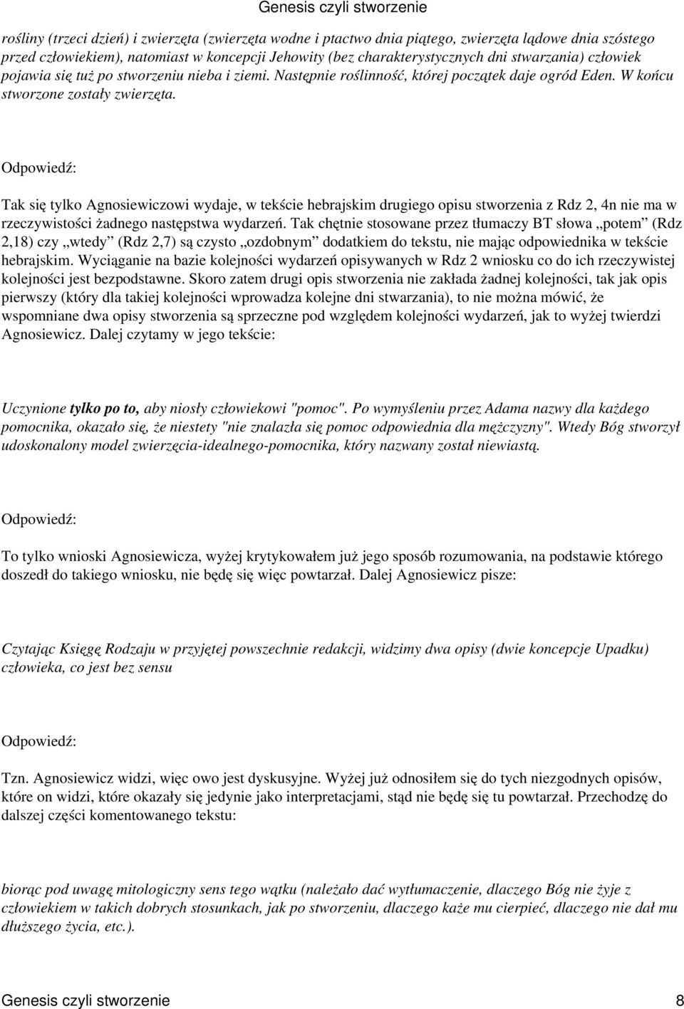Tak się tylko Agnosiewiczowi wydaje, w tekście hebrajskim drugiego opisu stworzenia z Rdz 2, 4n nie ma w rzeczywistości żadnego następstwa wydarzeń.