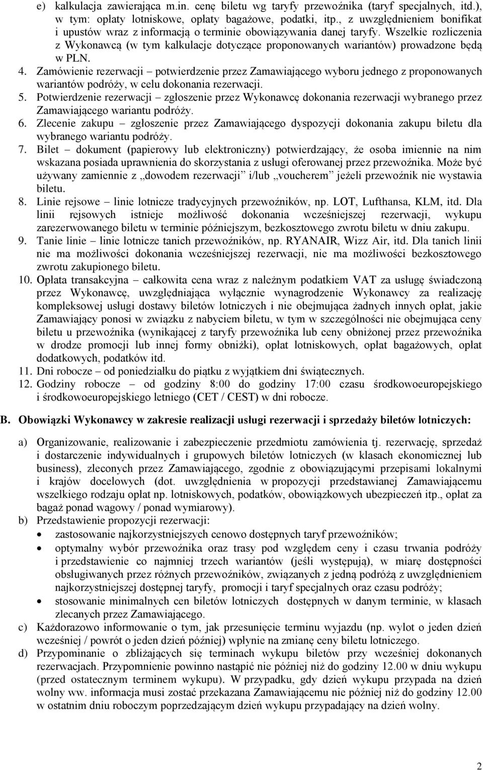 . Zamówienie rezerwacji potwierdzenie przez Zamawiającego wyboru jednego z proponowanych wariantów podróży, w celu dokonania rezerwacji. 5.
