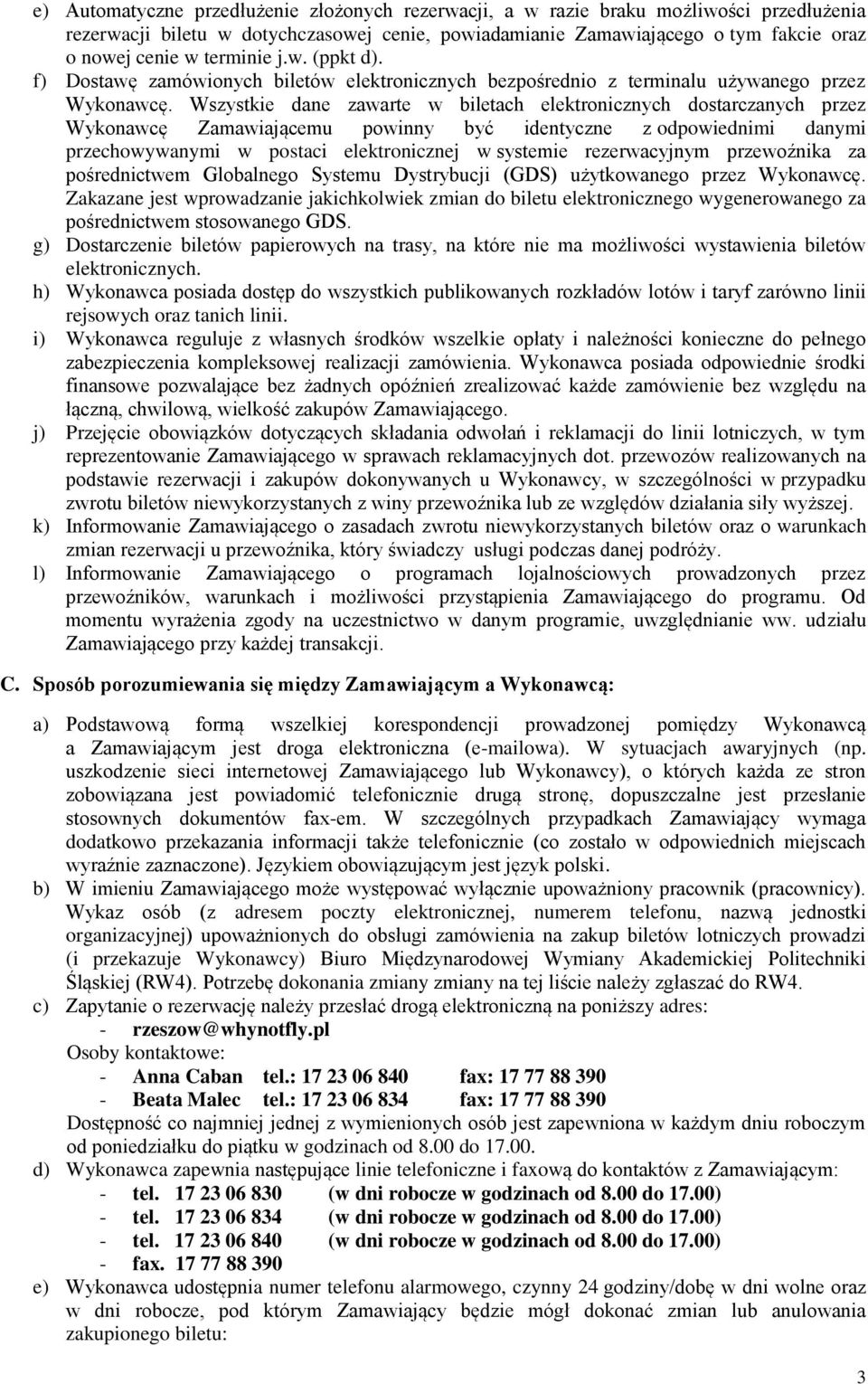 Wszystkie dane zawarte w biletach elektronicznych dostarczanych przez Wykonawcę Zamawiającemu powinny być identyczne z odpowiednimi danymi przechowywanymi w postaci elektronicznej w systemie