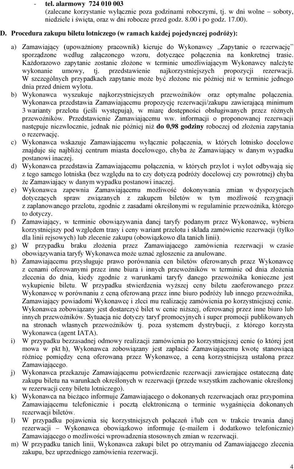 dotyczące połączenia na konkretnej trasie. Każdorazowo zapytanie zostanie złożone w terminie umożliwiającym Wykonawcy należyte wykonanie umowy, tj.