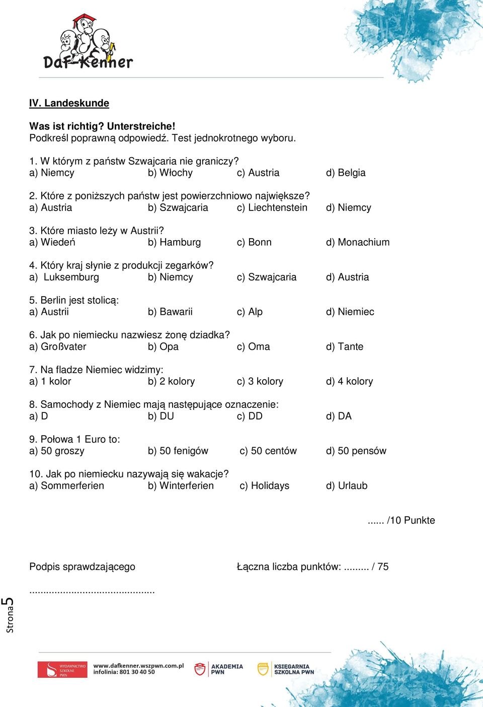 Który kraj słynie z produkcji zegarków? a) Luksemburg b) Niemcy c) Szwajcaria d) Austria 5. Berlin jest stolicą: a) Austrii b) Bawarii c) Alp d) Niemiec 6. Jak po niemiecku nazwiesz żonę dziadka?