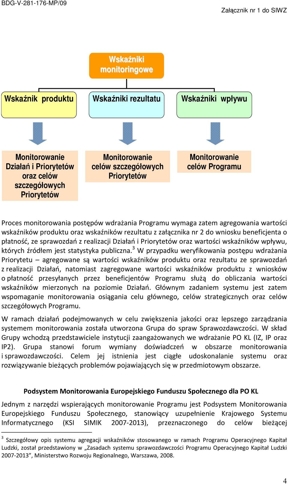 o płatność, ze sprawozdań z realizacji Działań i Priorytetów oraz wartości wskaźników wpływu, których źródłem jest statystyka publiczna.