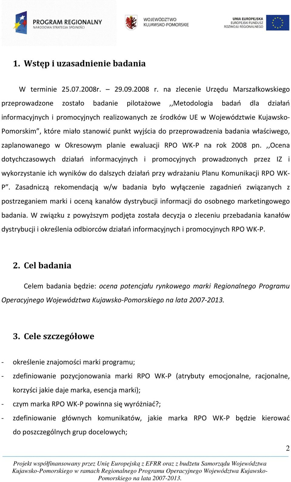 Pomorskim, które miało stanowić punkt wyjścia do przeprowadzenia badania właściwego, zaplanowanego w Okresowym planie ewaluacji RPO WK-P na rok 2008 pn.