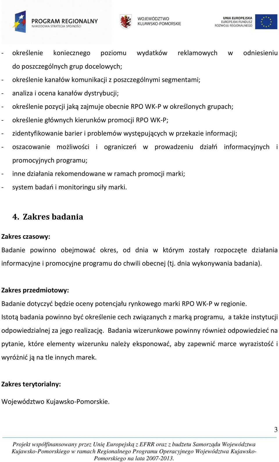 przekazie informacji; - oszacowanie możliwości i ograniczeń w prowadzeniu działń informacyjnych i promocyjnych programu; - inne działania rekomendowane w ramach promocji marki; - system badań i