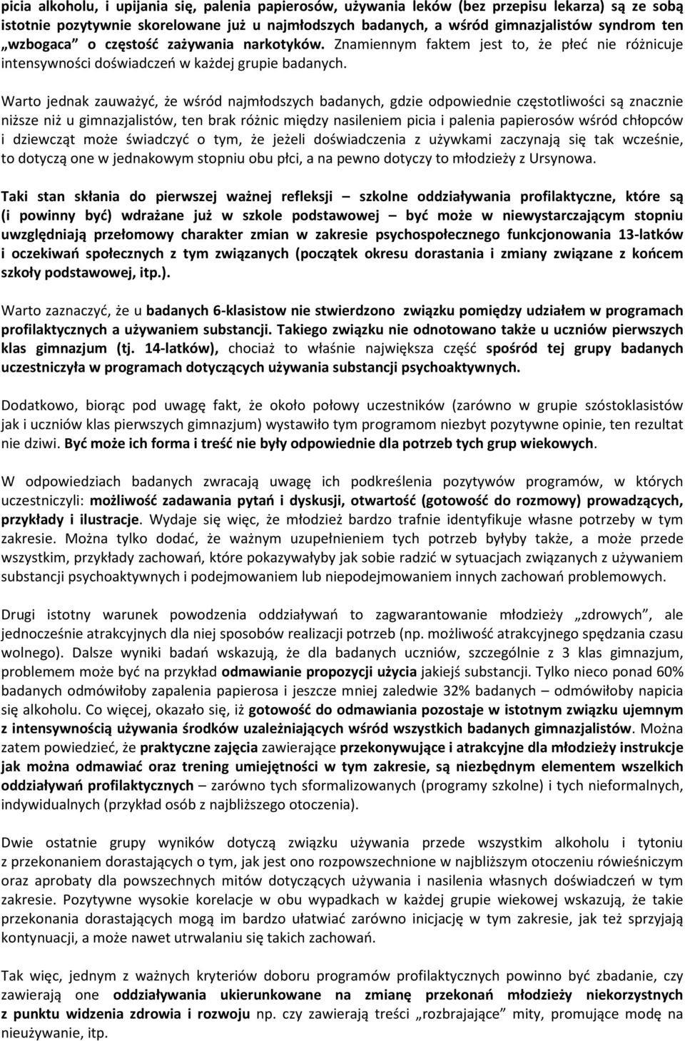 Warto jednak zauważyć, że wśród najmłodszych badanych, gdzie odpowiednie częstotliwości są znacznie niższe niż u gimnazjalistów, ten brak różnic między nasileniem picia i palenia papierosów wśród