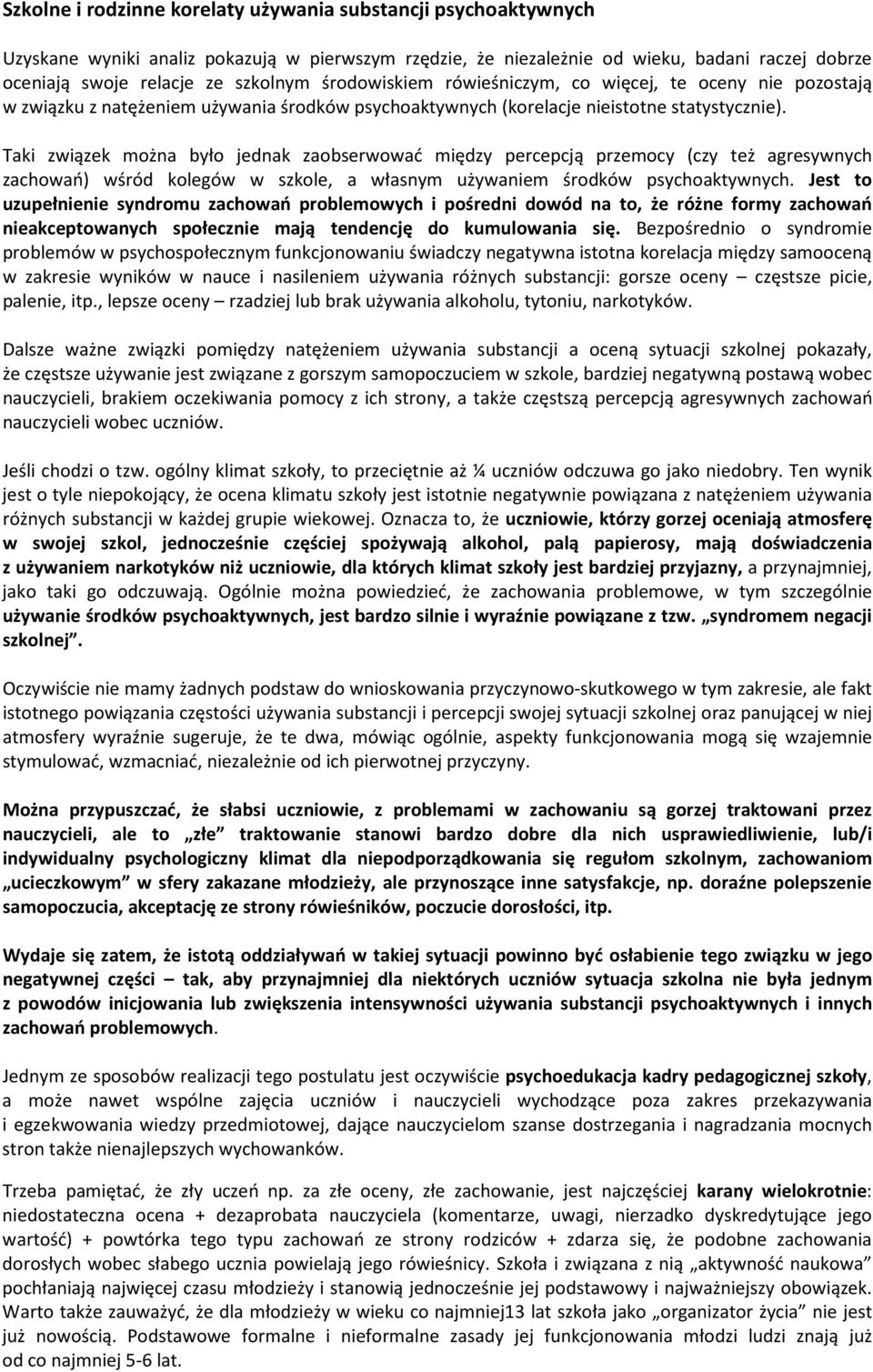 Taki związek można było jednak zaobserwować między percepcją przemocy (czy też agresywnych zachowań) wśród kolegów w szkole, a własnym używaniem środków psychoaktywnych.