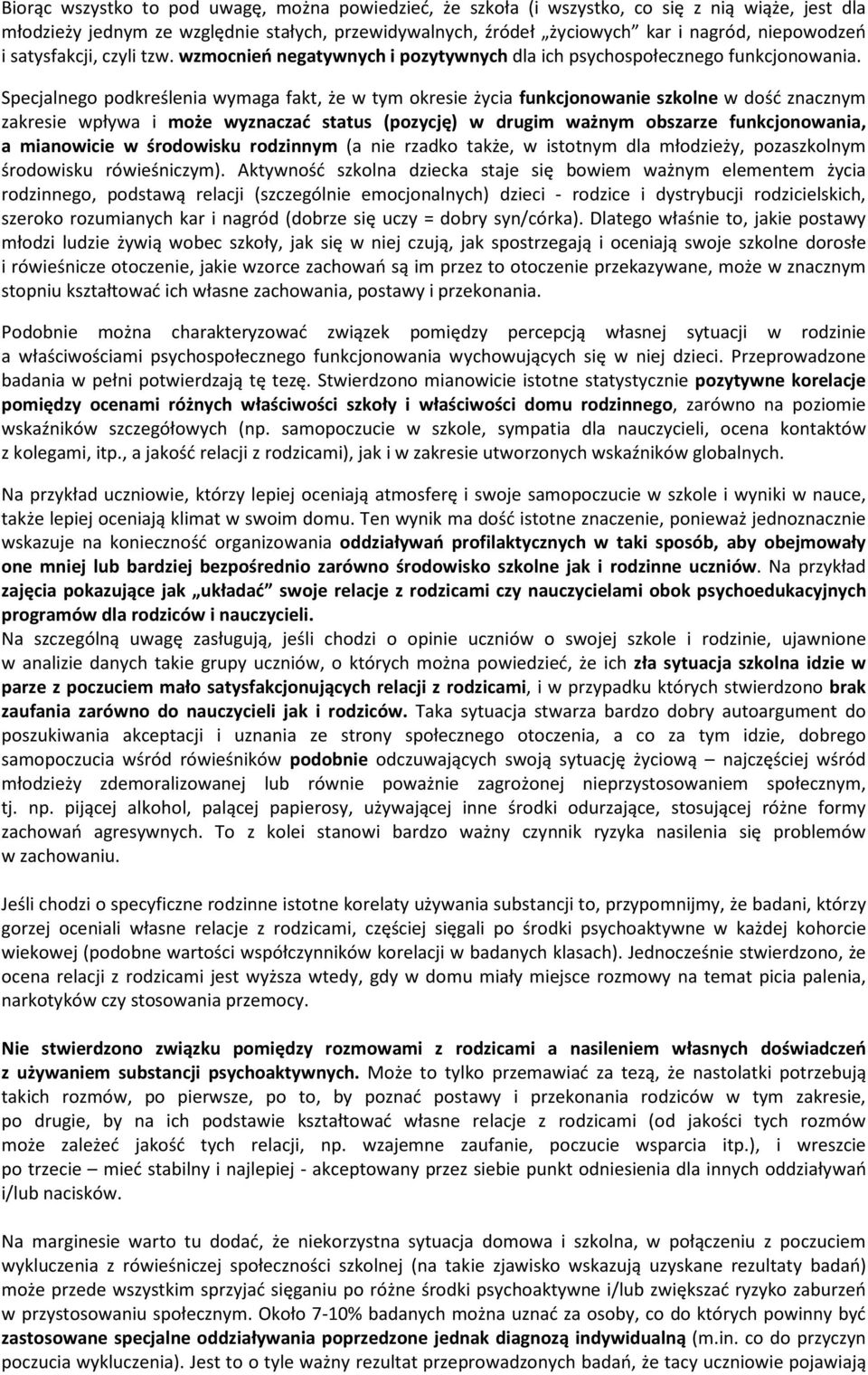Specjalnego podkreślenia wymaga fakt, że w tym okresie życia funkcjonowanie szkolne w dość znacznym zakresie wpływa i może wyznaczać status (pozycję) w drugim ważnym obszarze funkcjonowania, a