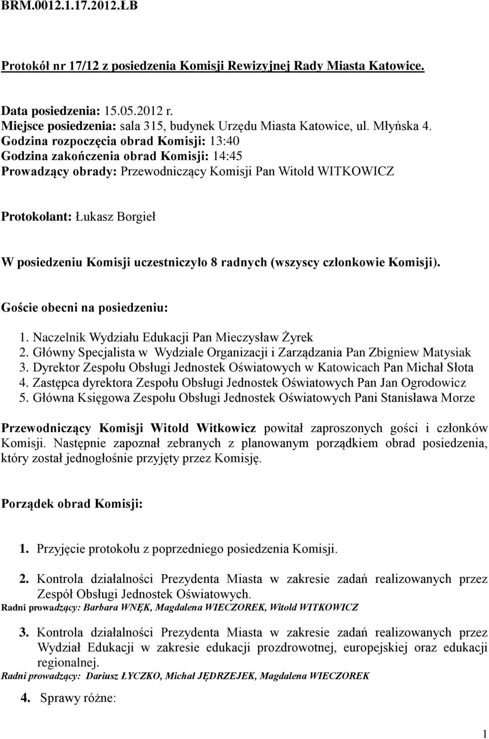 Godzina rozpoczęcia obrad Komisji: 13:40 Godzina zakończenia obrad Komisji: 14:45 Prowadzący obrady: Przewodniczący Komisji Pan Witold WITKOWICZ Protokolant: Łukasz Borgieł W posiedzeniu Komisji