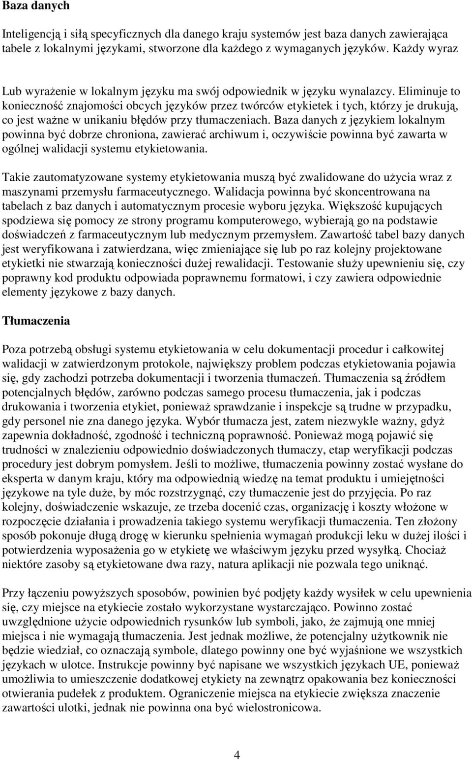 Eliminuje to konieczność znajomości obcych języków przez twórców etykietek i tych, którzy je drukują, co jest waŝne w unikaniu błędów przy tłumaczeniach.