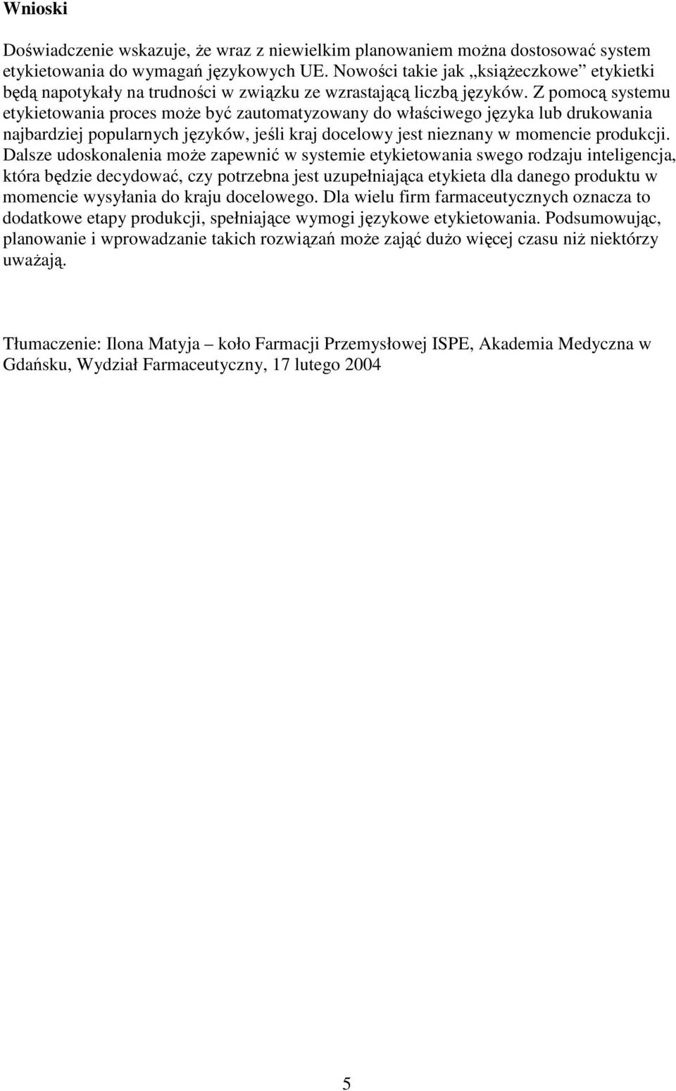 Z pomocą systemu etykietowania proces moŝe być zautomatyzowany do właściwego języka lub drukowania najbardziej popularnych języków, jeśli kraj docelowy jest nieznany w momencie produkcji.