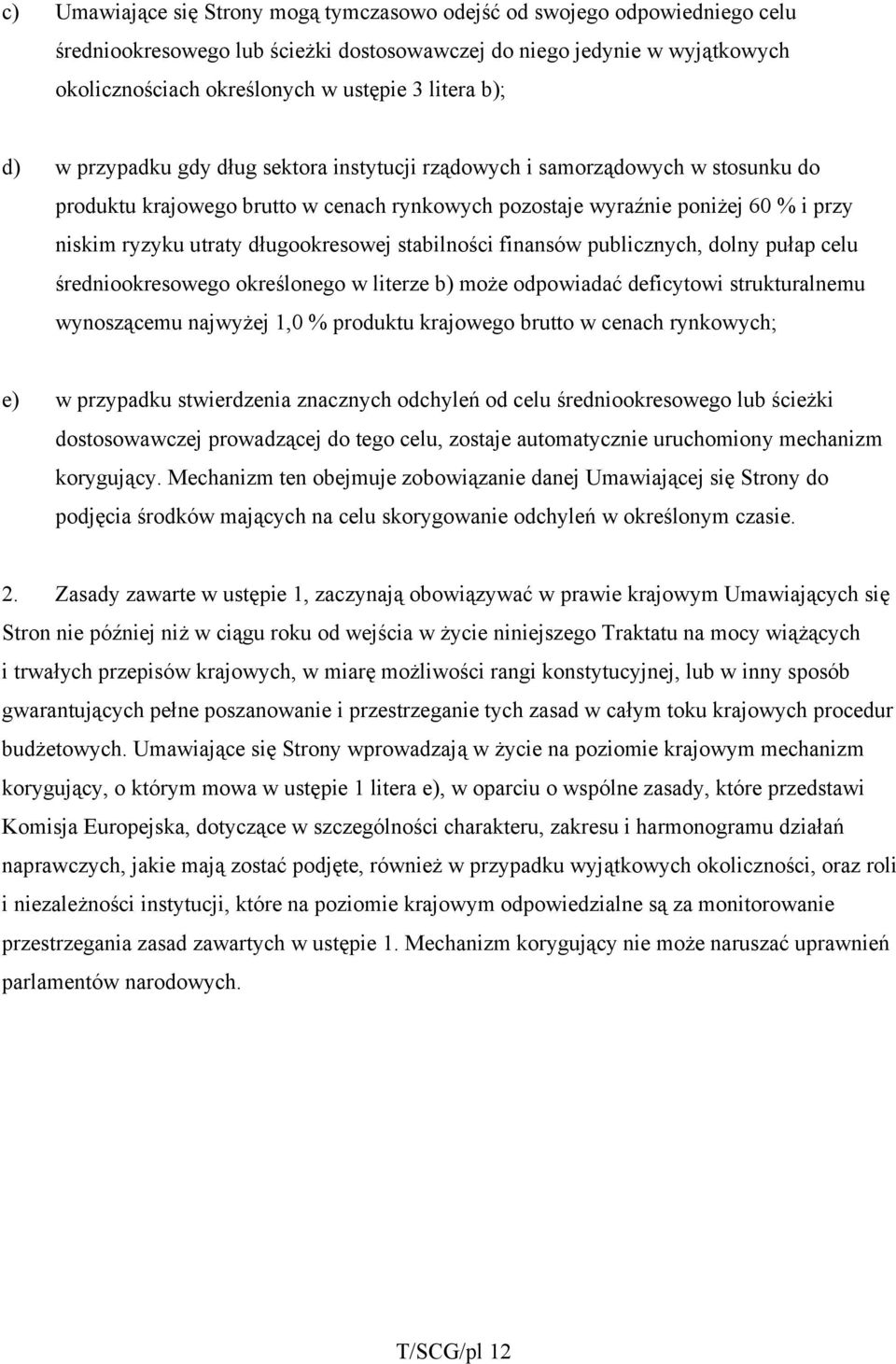 długookresowej stabilności finansów publicznych, dolny pułap celu średniookresowego określonego w literze b) może odpowiadać deficytowi strukturalnemu wynoszącemu najwyżej 1,0 % produktu krajowego