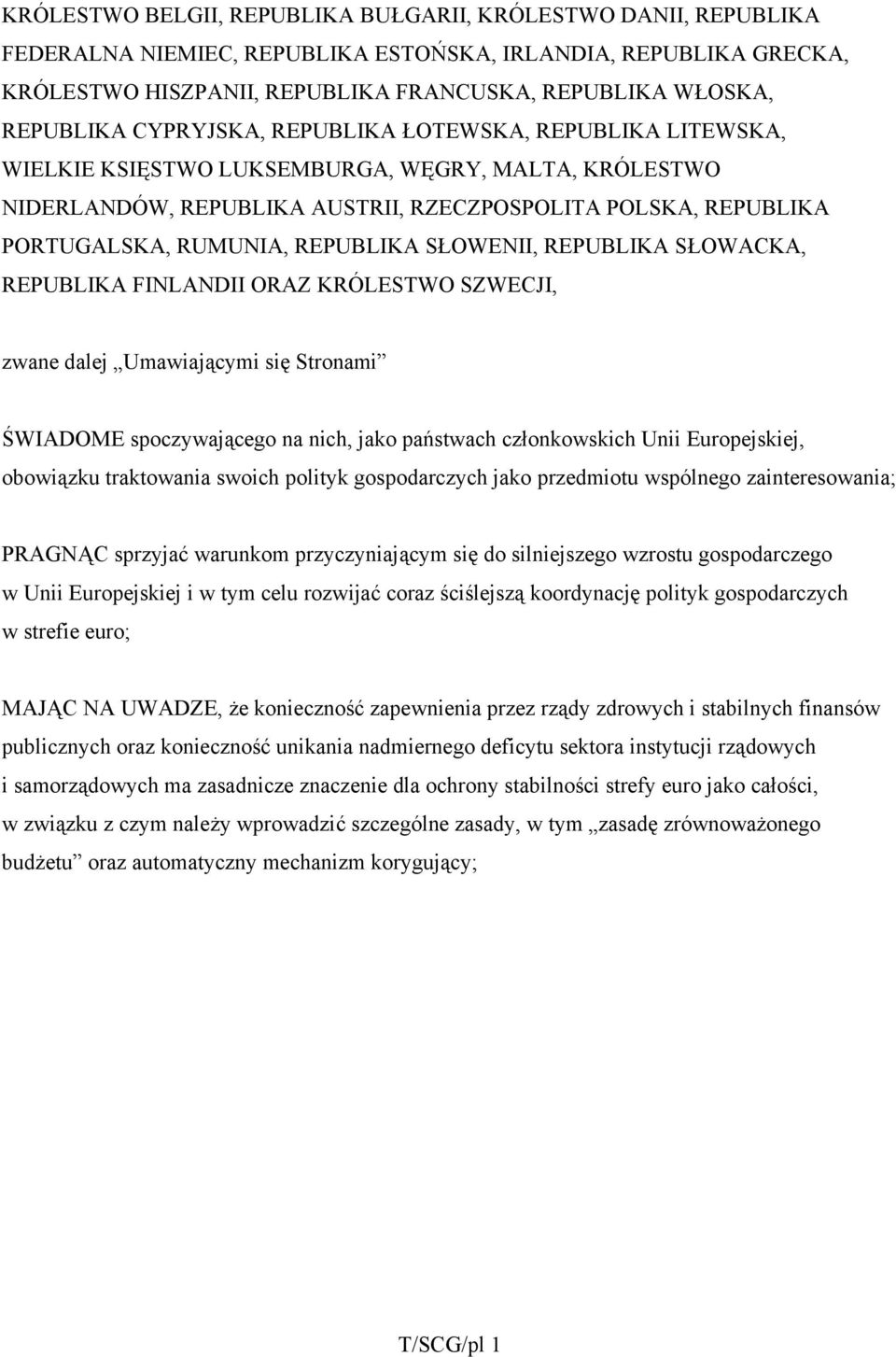 RUMUNIA, REPUBLIKA SŁOWENII, REPUBLIKA SŁOWACKA, REPUBLIKA FINLANDII ORAZ KRÓLESTWO SZWECJI, zwane dalej Umawiającymi się Stronami ŚWIADOME spoczywającego na nich, jako państwach członkowskich Unii