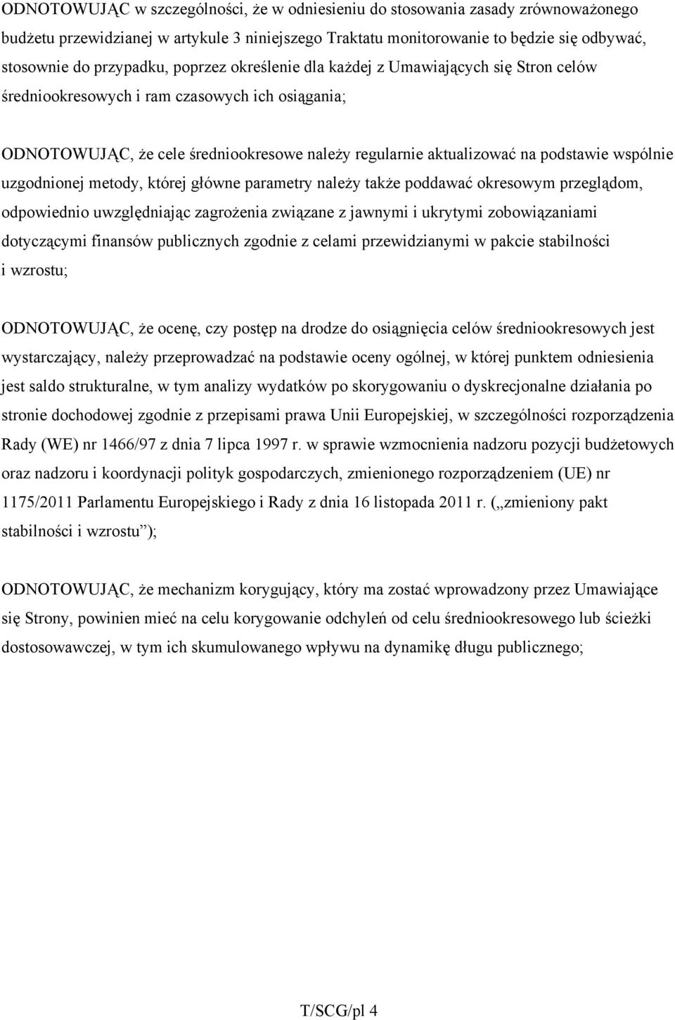 uzgodnionej metody, której główne parametry należy także poddawać okresowym przeglądom, odpowiednio uwzględniając zagrożenia związane z jawnymi i ukrytymi zobowiązaniami dotyczącymi finansów