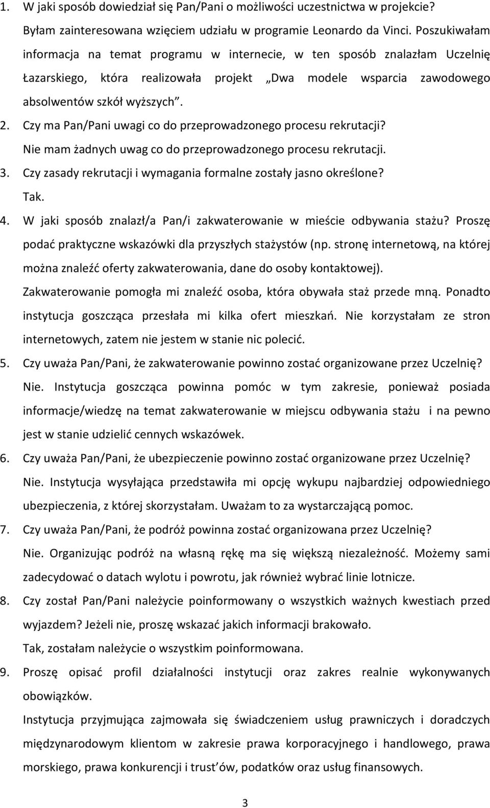 Czy ma Pan/Pani uwagi co do przeprowadzonego procesu rekrutacji? Nie mam żadnych uwag co do przeprowadzonego procesu rekrutacji. 3. Czy zasady rekrutacji i wymagania formalne zostały jasno określone?