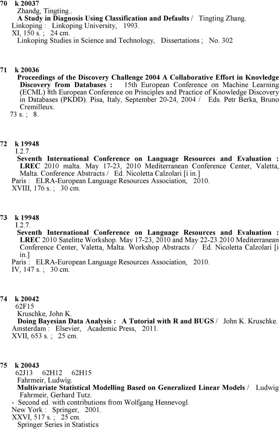 302 71 k 20036 Proceedings of the Discovery Challenge 2004 A Collaborative Effort in Knovledge Discovery from Databases : 15th European Conference on Machine Learning (ECML) 8th European Conference