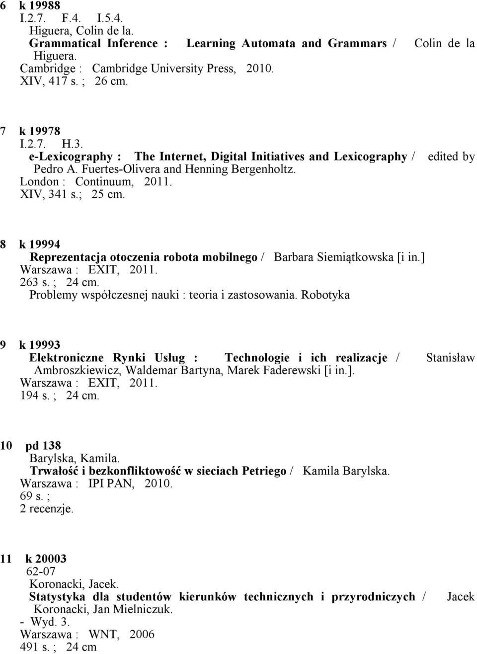 edited by 8 k 19994 Reprezentacja otoczenia robota mobilnego / Barbara Siemiątkowska [i in.] Warszawa : EXIT, 2011. 263 s. ; 24 cm. Problemy współczesnej nauki : teoria i zastosowania.