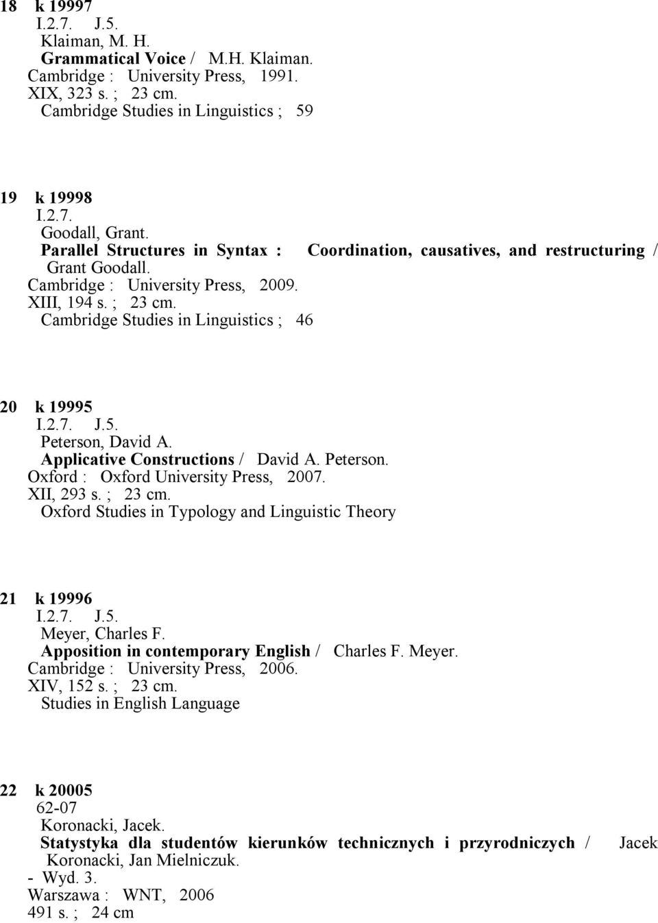 Cambridge Studies in Linguistics ; 46 20 k 19995 J.5. Peterson, David A. Applicative Constructions / David A. Peterson. Oxford : Oxford University Press, 2007. XII, 293 s. ; 23 cm.