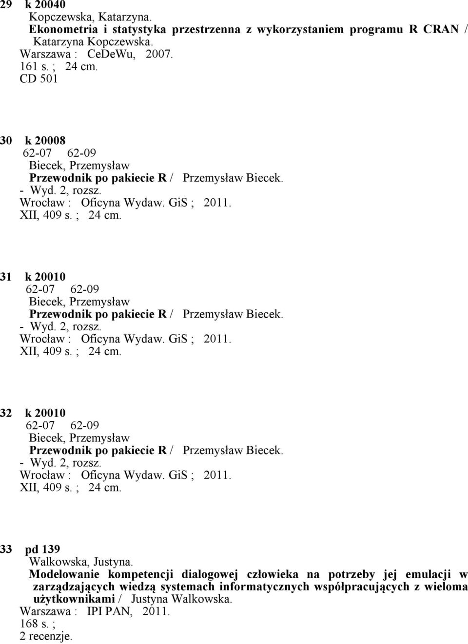 31 k 20010 62-07 62-09 Biecek, Przemysław Przewodnik po pakiecie R / Przemysław Biecek. - Wyd. 2, rozsz. Wrocław : Oficyna Wydaw. GiS ; 2011. XII, 409 s. ; 24 cm.