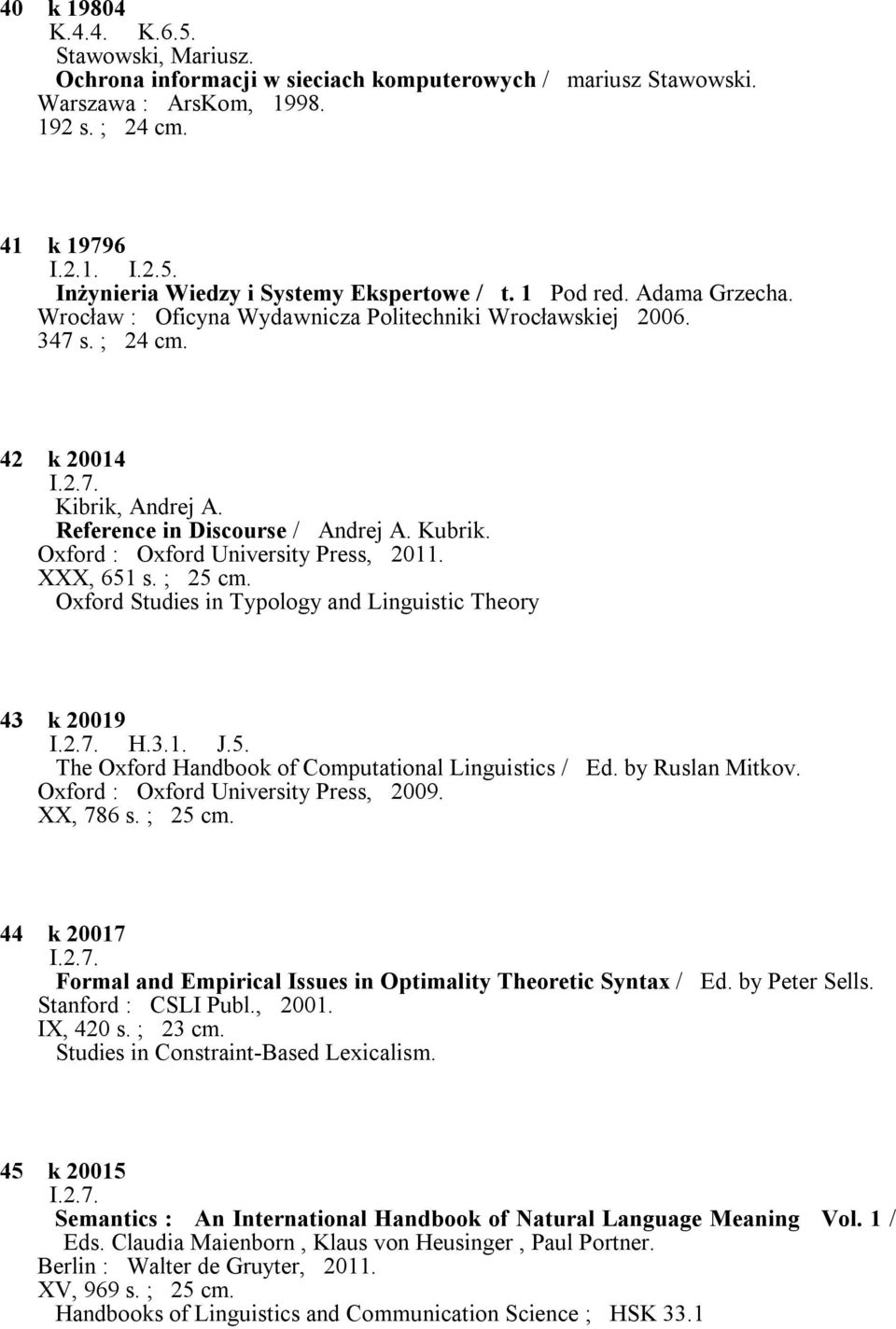 Oxford : Oxford University Press, 2011. XXX, 651 s. ; 25 cm. Oxford Studies in Typology and Linguistic Theory 43 k 20019 H.3.1. J.5. The Oxford Handbook of Computational Linguistics / Ed.