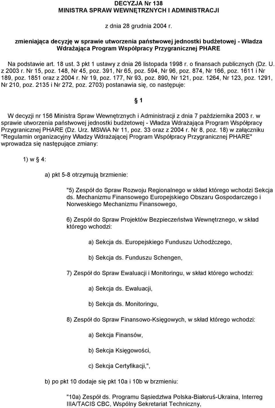 3 pkt 1 ustawy z dnia 26 listopada 1998 r. o finansach publicznych (Dz. U. z 2003 r. Nr 15, poz. 148, Nr 45, poz. 391, Nr 65, poz. 594, Nr 96, poz. 874, Nr 166, poz. 1611 i Nr 189, poz.