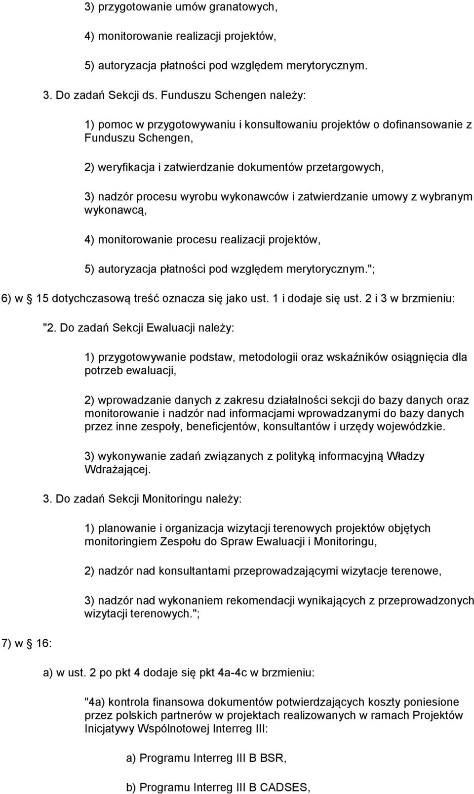 wykonawców i zatwierdzanie umowy z wybranym wykonawcą, 4) monitorowanie procesu realizacji projektów, 5) autoryzacja płatności pod względem merytorycznym.