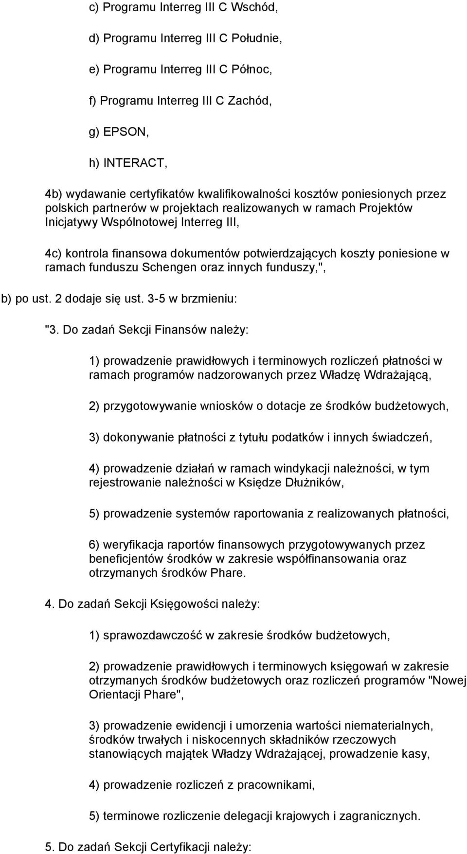 koszty poniesione w ramach funduszu Schengen oraz innych funduszy,", b) po ust. 2 dodaje się ust. 3-5 w brzmieniu: "3.