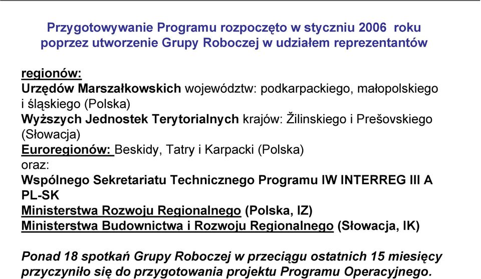 i Prešovskiego (Słowacja) Euroregionów: Beskidy, Tatry i Karpacki (Polska) oraz: Wspólnego Sekretariatu Technicznego Programu IW INTERREG III A PL-SK Ministerstwa Rozwoju Regionalnego (Polska,