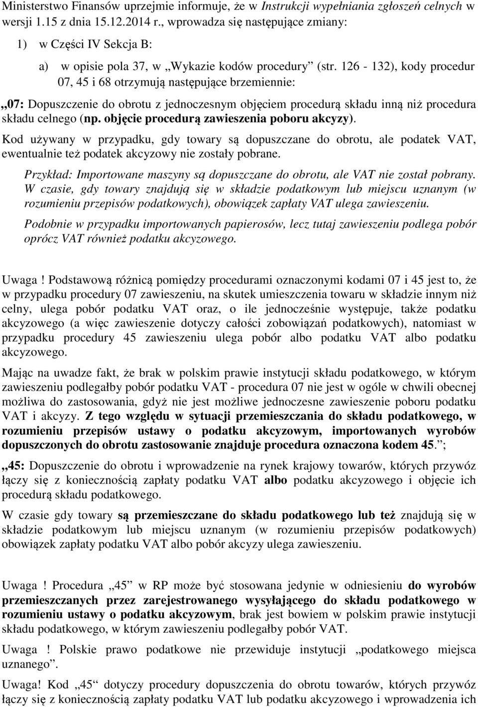 126-132), kody procedur 07, 45 i 68 otrzymują następujące brzemiennie: 07: Dopuszczenie do obrotu z jednoczesnym objęciem procedurą składu inną niż procedura składu celnego (np.