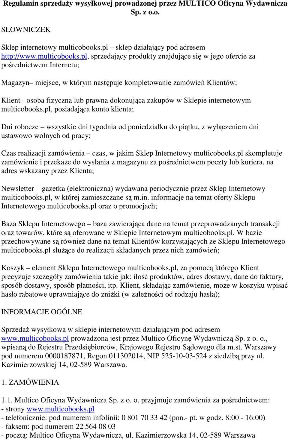 pl, sprzedający produkty znajdujące się w jego ofercie za pośrednictwem Internetu; Magazyn miejsce, w którym następuje kompletowanie zamówień Klientów; Klient - osoba fizyczna lub prawna dokonująca