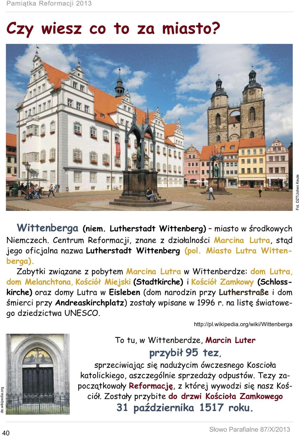 Zabytki związane z pobytem Marcina Lutra w Wittenberdze: dom Lutra, dom Melanchtona, Kościół Miejski (Stadtkirche) i Kościół Zamkowy (Schlosskirche) oraz domy Lutra w Eisleben (dom narodzin przy