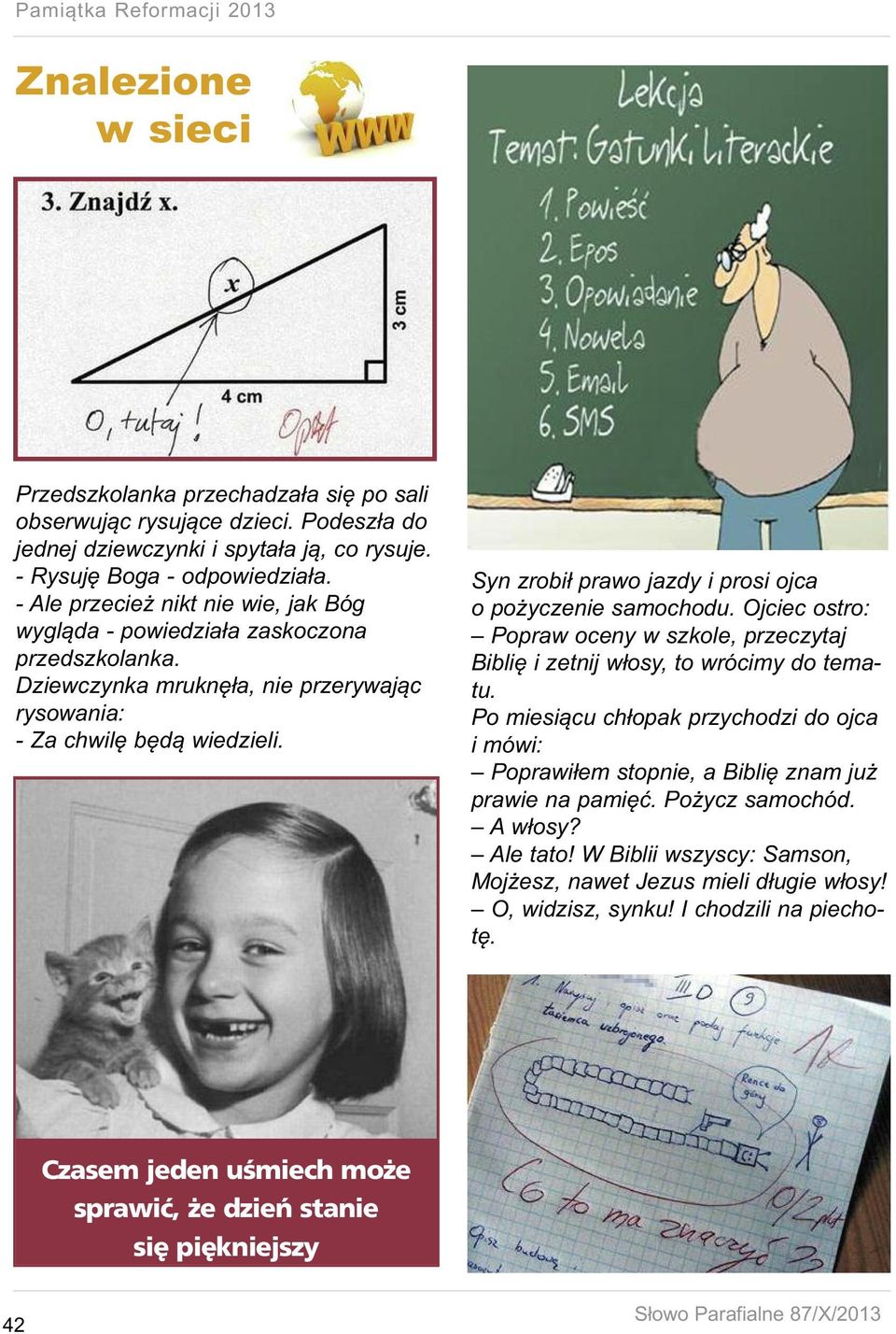 Syn zrobił prawo jazdy i prosi ojca o pożyczenie samochodu. Ojciec ostro: Popraw oceny w szkole, przeczytaj Biblię i zetnij włosy, to wrócimy do tematu.