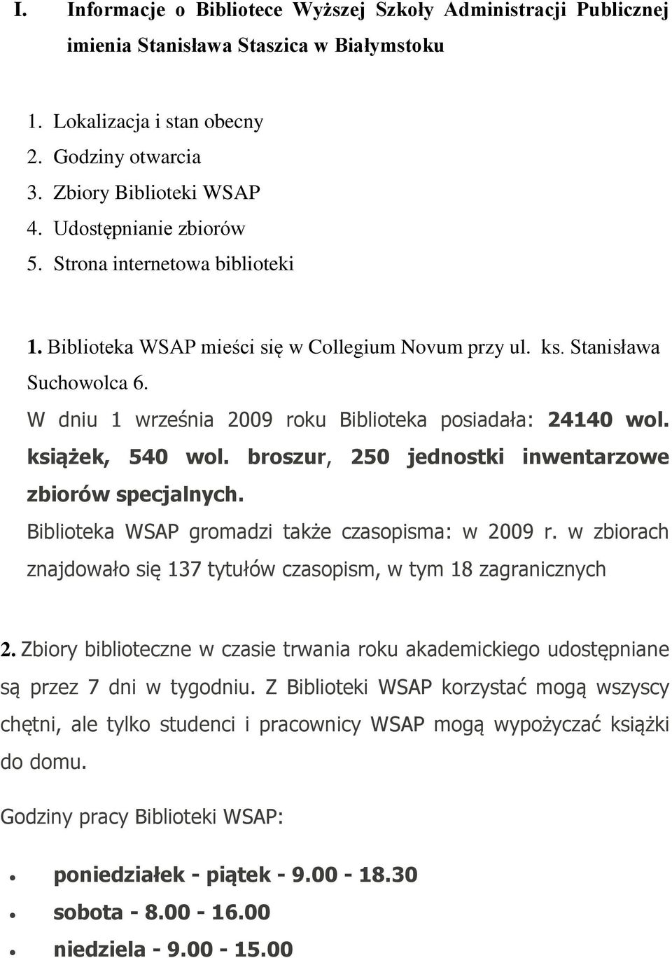 W dniu 1 września 2009 roku Biblioteka posiadała: 24140 wol. książek, 540 wol. broszur, 250 jednostki inwentarzowe zbiorów specjalnych. Biblioteka WSAP gromadzi także czasopisma: w 2009 r.