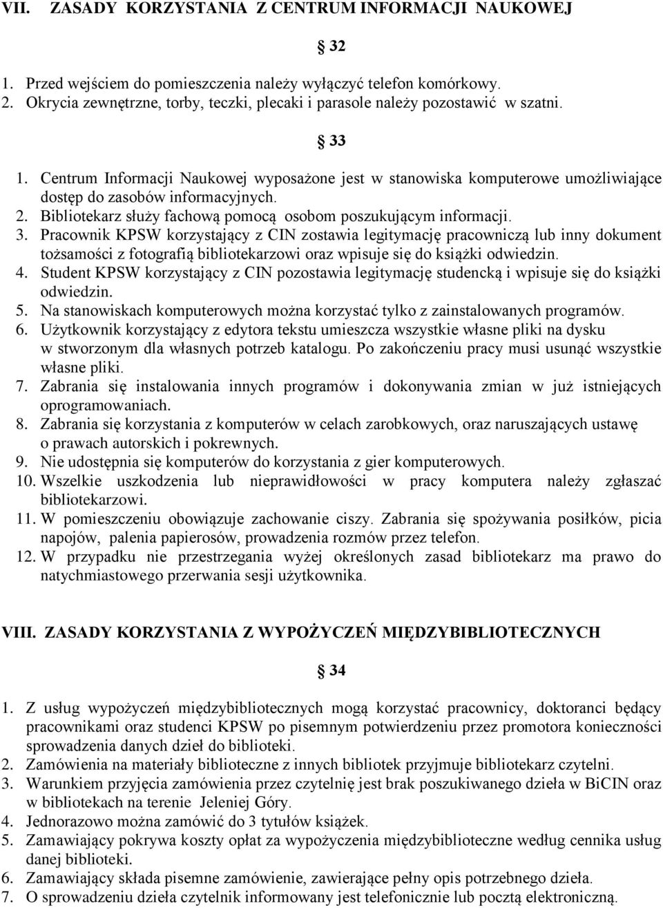 Centrum Informacji Naukowej wyposażone jest w stanowiska komputerowe umożliwiające dostęp do zasobów informacyjnych. 2. Bibliotekarz służy fachową pomocą osobom poszukującym informacji. 3.