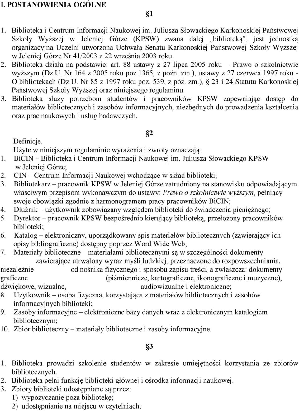 Szkoły Wyższej w Jeleniej Górze Nr 41/2003 z 22 września 2003 roku. 2. Biblioteka działa na podstawie: art. 88 ustawy z 27 lipca 2005 roku - Prawo o szkolnictwie wyższym (Dz.U. Nr 164 z 2005 roku poz.