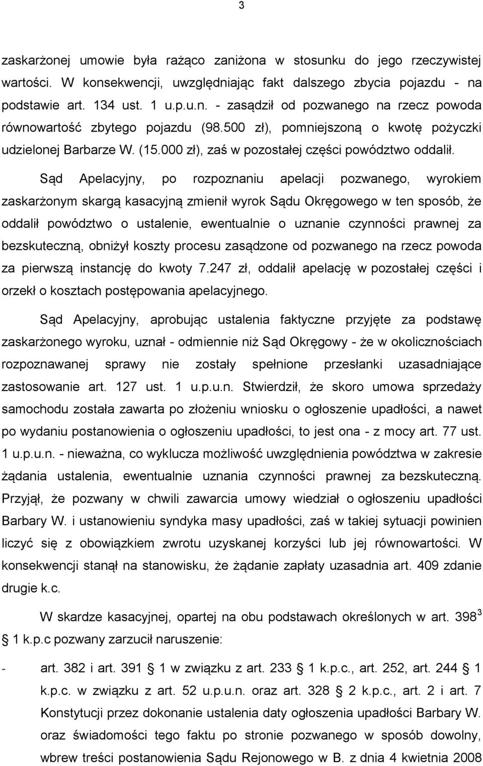 Sąd Apelacyjny, po rozpoznaniu apelacji pozwanego, wyrokiem zaskarżonym skargą kasacyjną zmienił wyrok Sądu Okręgowego w ten sposób, że oddalił powództwo o ustalenie, ewentualnie o uznanie czynności