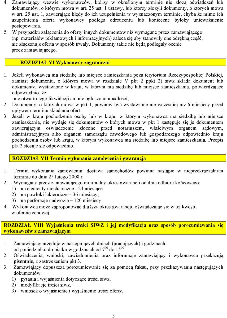 1, zawierające błędy do ich uzupełnienia w wyznaczonym terminie, chyba że mimo ich uzupełnienia oferta wykonawcy podlega odrzuceniu lub konieczne byłoby unieważnienie postępowania. 5.