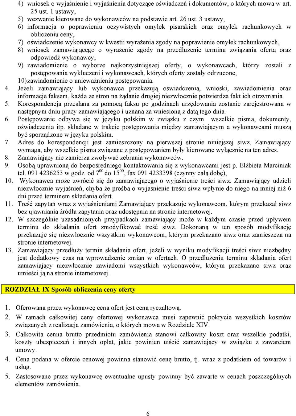 8) wniosek zamawiającego o wyrażenie zgody na przedłużenie terminu związania ofertą oraz odpowiedź wykonawcy, 9) zawiadomienie o wyborze najkorzystniejszej oferty, o wykonawcach, którzy zostali z