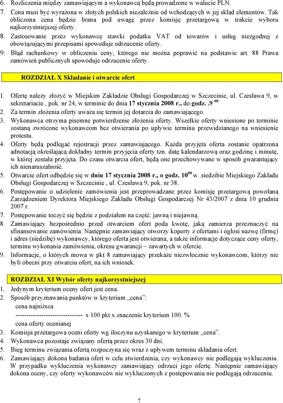 Zastosowanie przez wykonawcę stawki podatku VAT od towarów i usług niezgodnej z obowiązującymi przepisami spowoduje odrzucenie oferty. 9.