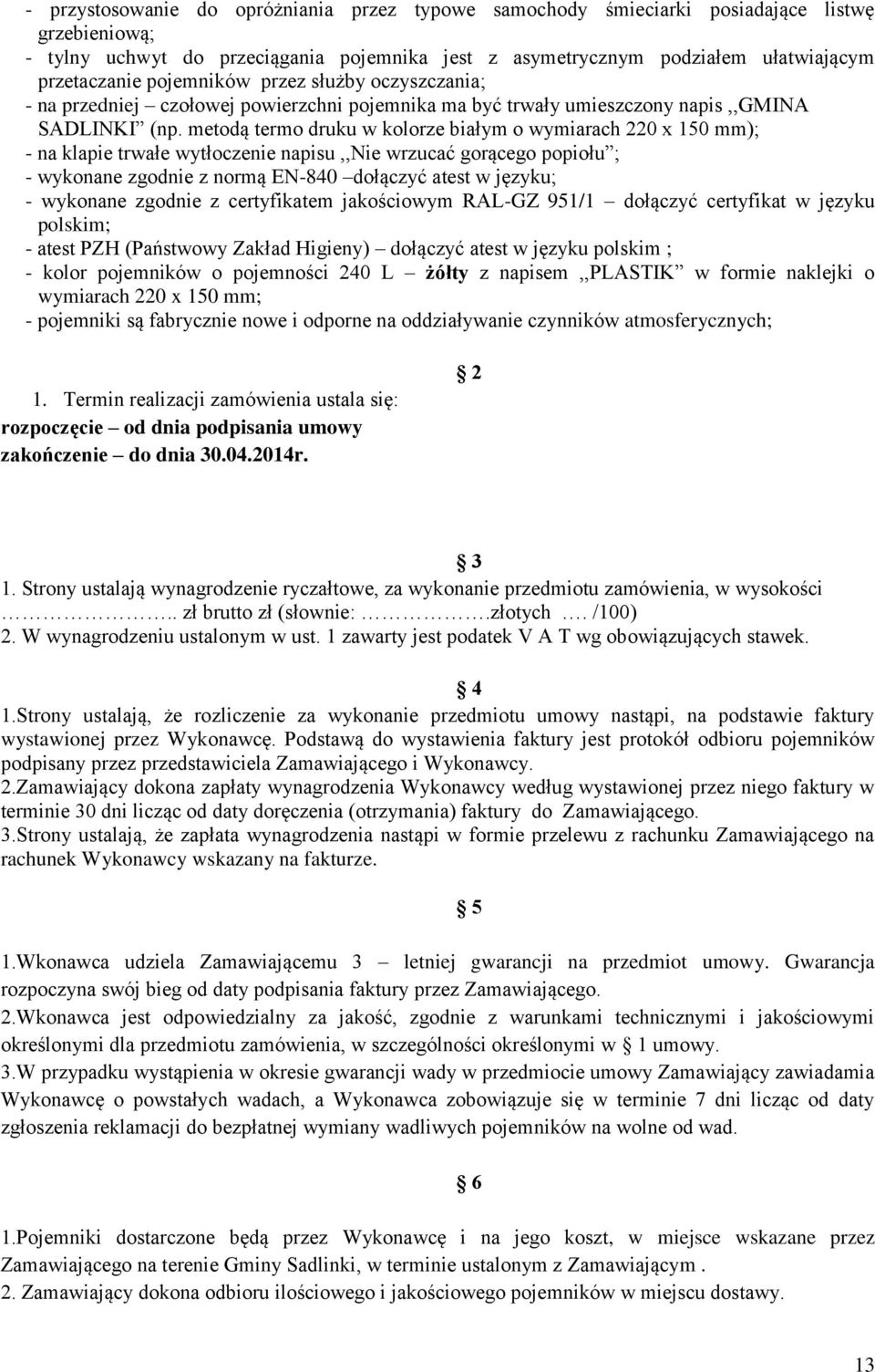 metodą termo druku w kolorze białym o wymiarach 220 x 150 mm); - na klapie trwałe wytłoczenie napisu,,nie wrzucać gorącego popiołu ; - wykonane zgodnie z normą EN-840 dołączyć atest w języku; -