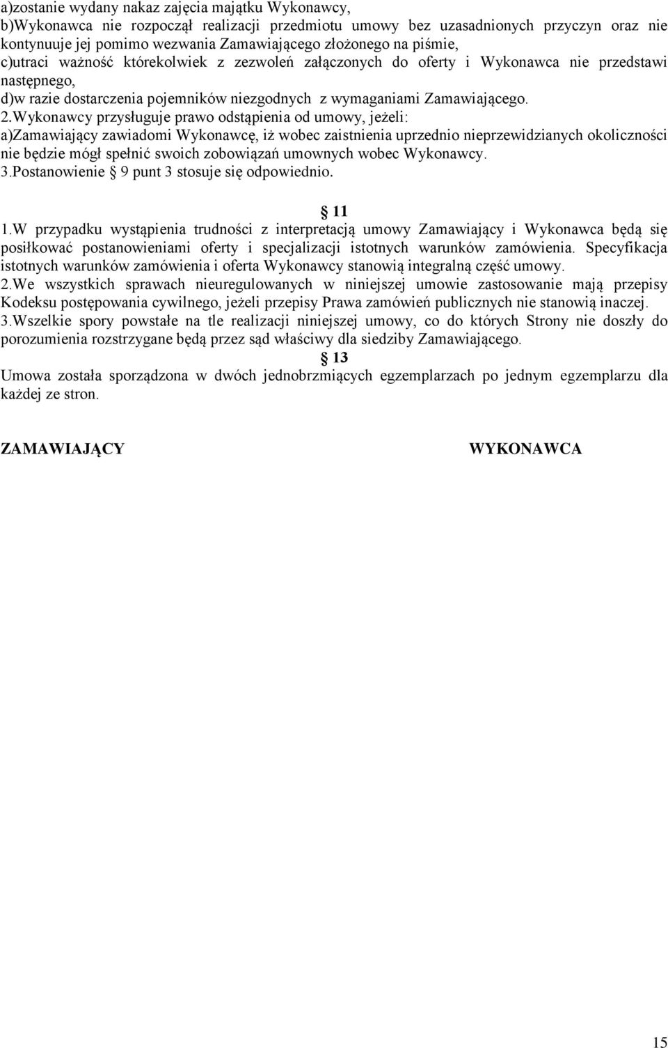 Wykonawcy przysługuje prawo odstąpienia od umowy, jeżeli: a)zamawiający zawiadomi Wykonawcę, iż wobec zaistnienia uprzednio nieprzewidzianych okoliczności nie będzie mógł spełnić swoich zobowiązań